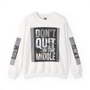 Don’t Quit in the Middle Crewneck Sweatshirt — Motivational Graphic Sweatshirt
